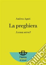 La preghiera: A cosa serve?. E-book. Formato EPUB ebook