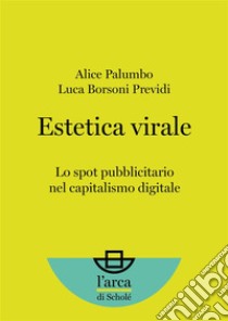 Estetica virale Lo spot pubblicitario nel capitalismo digitale. E-book. Formato EPUB ebook di Alice Palumbo