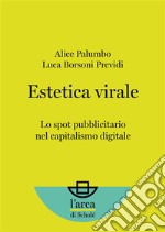 Estetica virale Lo spot pubblicitario nel capitalismo digitale. E-book. Formato EPUB