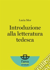 Introduzione alla letteratura tedesca. E-book. Formato EPUB ebook di Lucia Mor