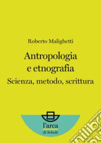 Antropologia e etnografiaScienza, metodo, scrittura. E-book. Formato EPUB ebook di Roberto Malighetti