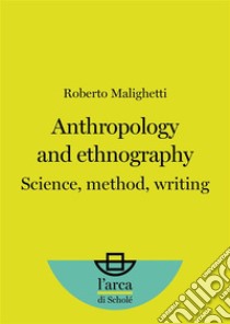 Anthropology and EthnographyScience, method, writing. E-book. Formato EPUB ebook di Roberto Malighetti