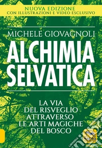 Alchimia Selvatica: La via del risveglio attraverso le arti magiche del bosco. E-book. Formato EPUB ebook