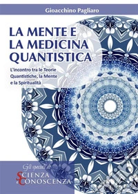 La Mente e la Medicina Quantistica: L?incontro tra le Teorie Quantistiche, la Mente e la Spiritualità. E-book. Formato EPUB ebook