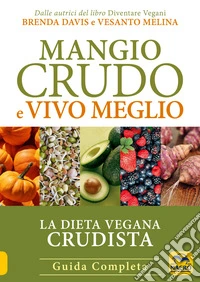 Mangio Crudo e Vivo Meglio: La dieta vegana crudista. Guida Completa. E-book. Formato EPUB ebook