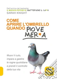 Come Aprire l'Ombrello quando Piove Mer*a: Muovi il culo, impara a gestire le rogne quotidiane e prendi il controllo della tua vita.. E-book. Formato EPUB ebook