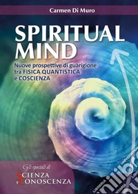 Spiritual Mind: Nuove prospettive di guarigione tra fisica quantistica e coscienza. E-book. Formato EPUB ebook