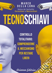 Tecnoschiavi: Controllo totalitario: comprenderne il meccanismo per restare liberi. E-book. Formato EPUB ebook
