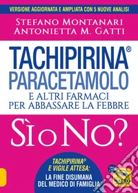 Tachipirina® Paracetamolo: Sì o No? – NUOVA EDIZIONE AGGIORNATA: e altri farmaci per abbassare la febbre. E-book. Formato EPUB ebook