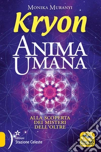 Anima Umana Kryon: Alla scoperta dei misteri dell'oltre. E-book. Formato EPUB ebook
