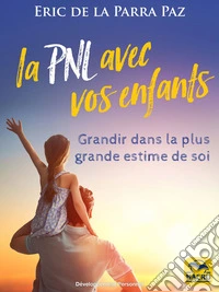 La PNL avec vos enfants: Grandir dans la plus grande estime de soi. E-book. Formato EPUB ebook