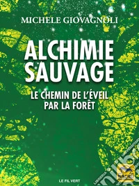 Alchimie Sauvage: Le chemin de l'éveil par la forêt. E-book. Formato EPUB ebook