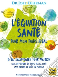 L’équation santé pour mon poids idéal: Bien s’alimenter pour maigrir : sans reprendre de poids tout de suite après et sans perdre le gout de manger. E-book. Formato EPUB ebook