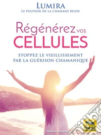 Régénérez vos cellules: Stoppez le vieillissement par la guérison chamanique. E-book. Formato EPUB ebook