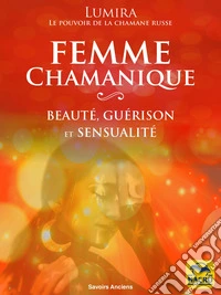 La Femme Chamanique: un manuel de beauté de guérison et de sensualité. E-book. Formato EPUB ebook