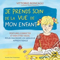 Je prends soin de la vue de mon enfant: Postures correctes et bien-être visuel pour favoriser un meilleur apprentissage. E-book. Formato EPUB ebook