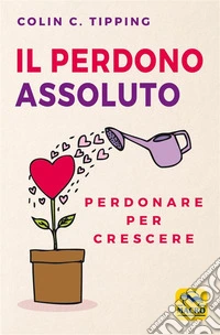 Il perdono assoluto: Perdonare per crescere. E-book. Formato EPUB ebook