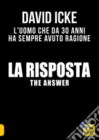 La risposta - The answer: Le risposte dell'uomo che da 30 anni denuncia la cospirazione globale per schiavizzare l'umanità. E-book. Formato EPUB ebook