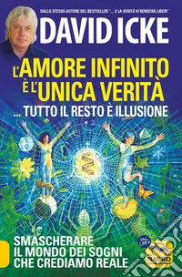 L'amore infinito è l'unica veità: Smascherare il mondo dei sogni che crediamo reale. E-book. Formato EPUB ebook