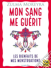 Mon Sang Me Guerit: Les bienfaits de mes menstruations. E-book. Formato EPUB ebook