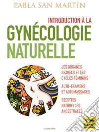 Introduction a la Gynecologie Naturelle: Les organes sexuels et les cycles feminins. Auto-examens et automassages. Recettes naturelles ancestrales. E-book. Formato EPUB ebook