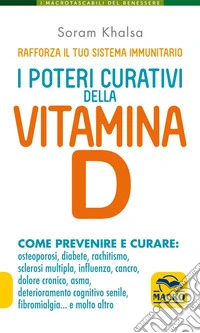I Poteri Curativi della Vitamina D: Come prevenire e curare: osteoporosi, diabete, rachitismo, sclerosi multipla, influenza, cancro, dolore cronico, asma, deterioramento cognitivo senile, fibromialgia... e molto altro. E-book. Formato EPUB ebook