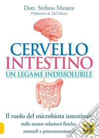 Cervello Intestino Un Legame Indissolubile: Il ruolo del microbiota intestinale nelle nostre relazioni fisiche, mentali e psico-emozionali. E-book. Formato EPUB ebook
