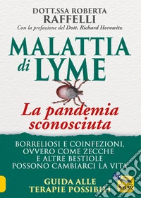 Malattia di Lyme: La pandemia sconosciuta: Borreliosi e coinfezioni, ovvero come zecche e altre bestiole possono cambiarci la vita. Guida alle terapie possibili. E-book. Formato EPUB ebook