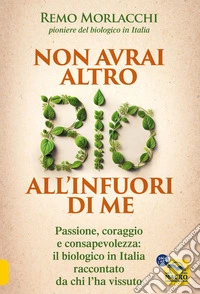 Non avrai altro BIO all'infuori di me: Passione, lotta e consapevolezza: il biologico in Italia visto da chi l’ha vissuto. E-book. Formato EPUB ebook