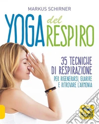 Yoga del Respiro: 35 tecniche di respirazione per rigenerarsi, guarire e ritrovare l'armonia. E-book. Formato EPUB ebook