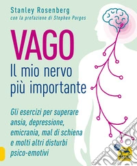 Vago - Il mio nervo più importante: Gli esercizi per superare ansia, depressione, emicrania, mal di schiena e molti altri disturbi psico-emotivi. E-book. Formato EPUB ebook