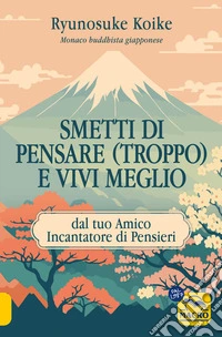 Smetti di Pensare (Troppo) e Vivi Meglio: dal tuo Amico Incantatore di Pensieri. E-book. Formato EPUB ebook