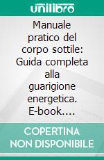 Manuale pratico del corpo sottile: Guida completa alla guarigione energetica. E-book. Formato EPUB ebook
