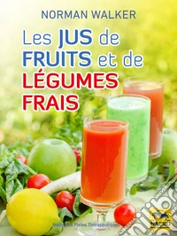 Les Jus de fruits et de légumes frais: La bonne santé grâce aux jus de Norman Walker. E-book. Formato EPUB ebook