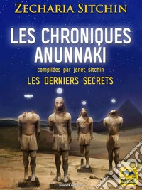 Les chroniques Anunnaki: Les derniers secrets. E-book. Formato EPUB ebook