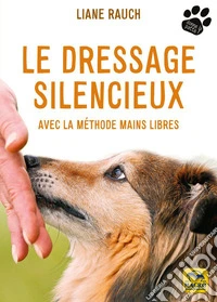 Le dressage silencieux: Avec la méthode mains libres. E-book. Formato EPUB ebook