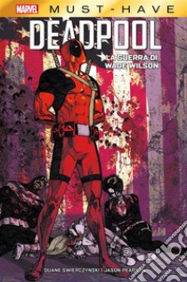 Marvel Must-Have: Deadool - La guerra di Wade Wilson. E-book. Formato EPUB ebook di Duane Swierczynski