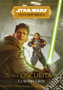 Star Wars: L'Alta Repubblica - Nell'oscurità. E-book. Formato EPUB ebook di Claudia Gray
