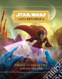 Star Wars: L'Alta Repubblica - Prima del Disastro. E-book. Formato EPUB ebook di Justina Ireland