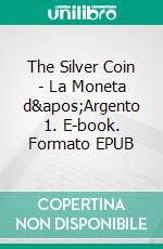 The Silver Coin - La Moneta d&apos;Argento 1. E-book. Formato EPUB ebook