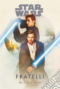 Star Wars: Fratelli. E-book. Formato EPUB ebook di Mike Chen