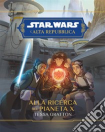 Star Wars: L'Alta Repubblica - Alla ricerca del Pianeta X. E-book. Formato EPUB ebook di Tessa Gratton