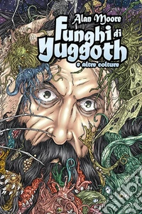 Alan Moore: Funghi di Yuggoth e altre colture. E-book. Formato EPUB ebook