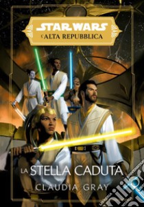 Star Wars: L'Alta Repubblica - La Stella Caduta. E-book. Formato EPUB ebook di Claudia Gray