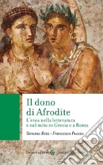 Il dono di Afrodite: L'eros nella letteratura e nel mito in Grecia e a Roma. E-book. Formato EPUB ebook