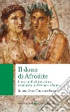 Il dono di Afrodite: L'eros nella letteratura e nel mito in Grecia e a Roma. E-book. Formato EPUB ebook