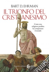 Il trionfo del cristianesimo: Come una religione proibita ha conquistato il mondo. E-book. Formato EPUB ebook di Bart D. Ehrman