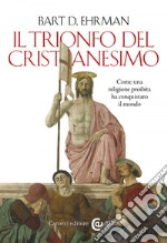 Il trionfo del cristianesimo: Come una religione proibita ha conquistato il mondo. E-book. Formato EPUB