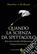 Quando la scienza dà spettacolo: Breve storia (scientifica) dell'illusionismo. E-book. Formato EPUB ebook