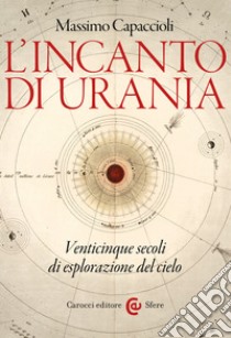 L'incanto di Urania: Venticinque secoli di esplorazione del cielo. E-book. Formato EPUB ebook di Massimo Capaccioli